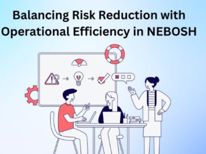 Balancing Risk Reduction with Operational Efficiency in NEBOSH 