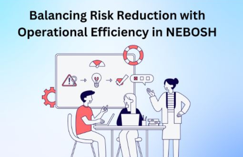 Balancing Risk Reduction with Operational Efficiency in NEBOSH 